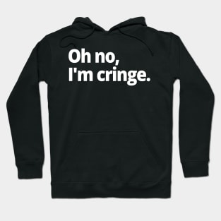 Oh no, I'm cringe. Hoodie